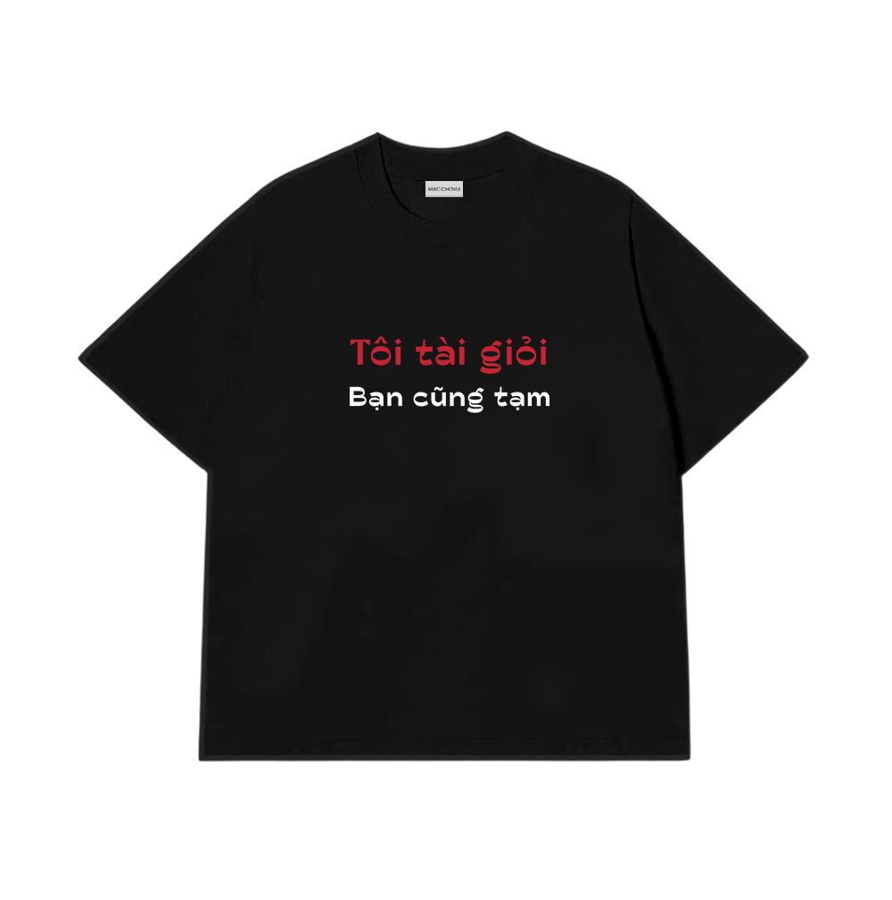 Áo Thun Tôi Tài Giỏi Bạn Cũng Tạm