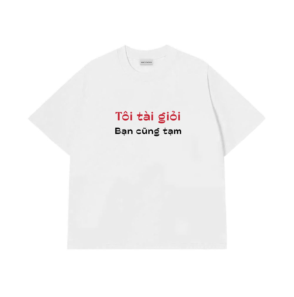 Áo Thun Tôi Tài Giỏi Bạn Cũng Tạm